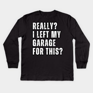 Really I Left My Garage For This Funny Car Mechanic Garage Kids Long Sleeve T-Shirt